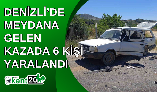 Denizli’de meydana gelen kazda 6 kişi yaralandı