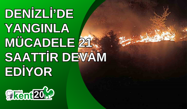 Denizli’de yangınla mücadele 21 saattir devam ediyor