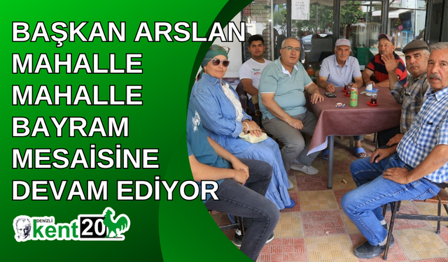 Başkan Arslan mahalle mahalle bayram mesaisine devam ediyor