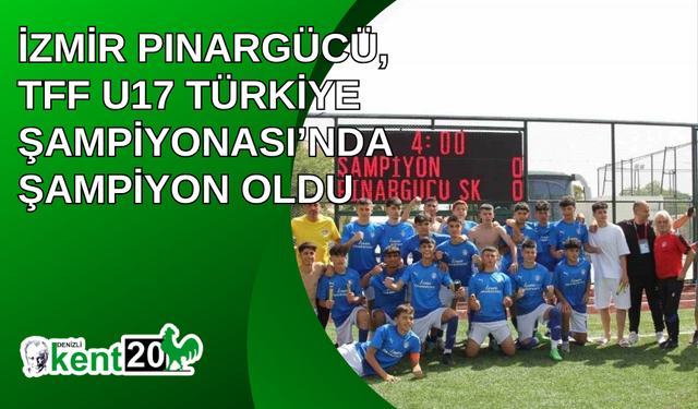 İzmir Pınargücü, TFF U17 Türkiye Şampiyonası’nda şampiyon oldu