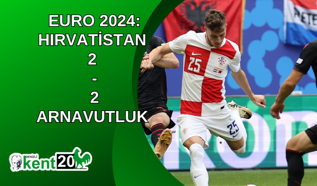 EURO 2024: Hırvatistan: 2 - Arnavutluk: 2