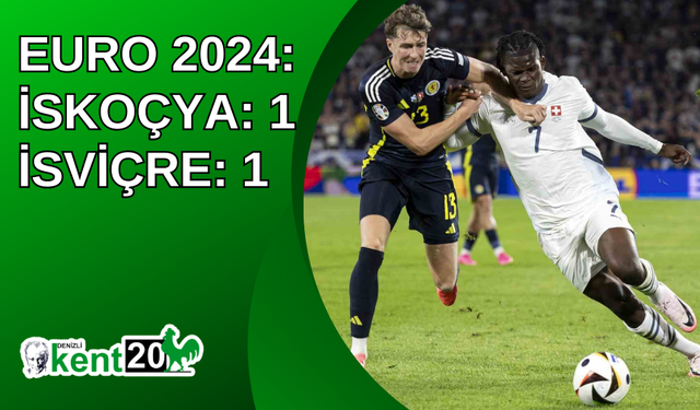 EURO 2024: İskoçya: 1 - İsviçre: 1