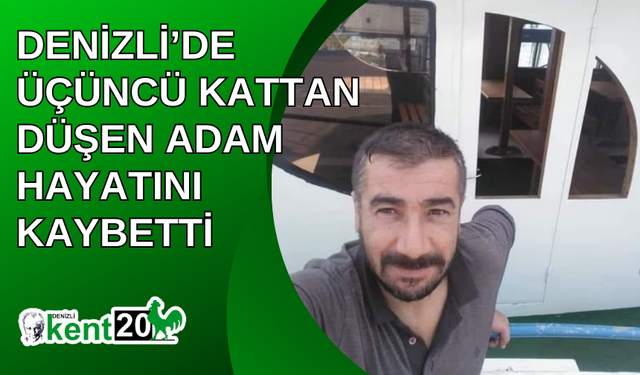 Denizli’de üçüncü kattan düşen adam hayatını kaybetti