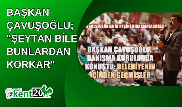 Başkan Çavuşoğlu; "Şeytan Bile Bunlardan Korkar"