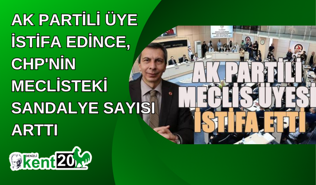 AK Partili üye istifa edince, CHP'nin meclisteki sandalye sayısı arttı