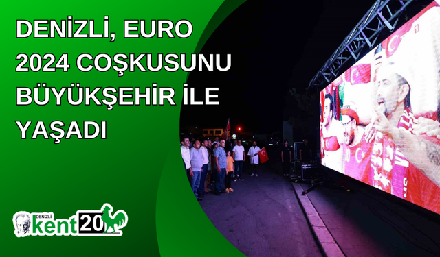 Denizli, EURO 2024 coşkusunu Büyükşehir ile yaşadı