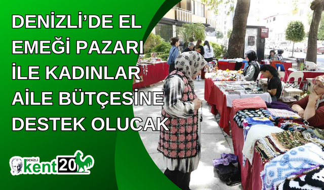 Denizli’de El Emeği Pazarı ile kadınlar aile bütçesine destek olucak