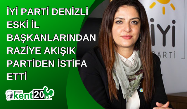 İYİ Parti Denizli eski il başkanlarından Raziye Akışık partiden istifa etti