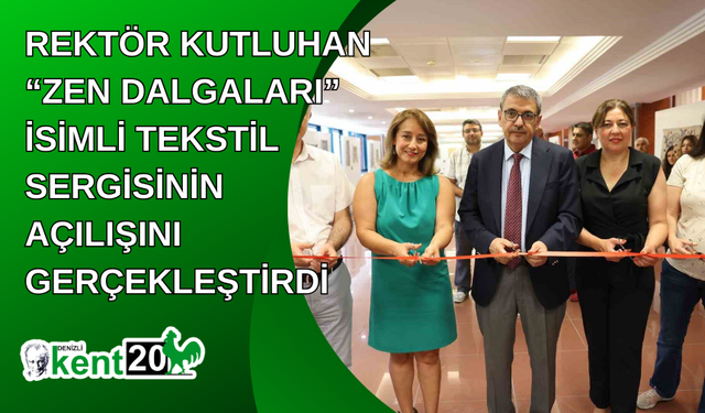 Rektör Kutluhan “Zen Dalgaları” isimli tekstil sergisinin açılışını gerçekleştirdi