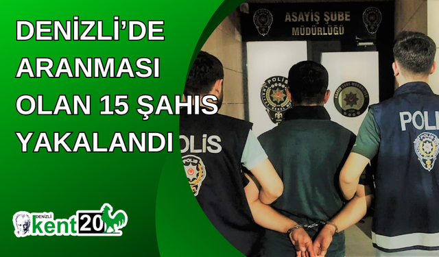 Denizli’de aranması olan 15 şahıs yakalandı