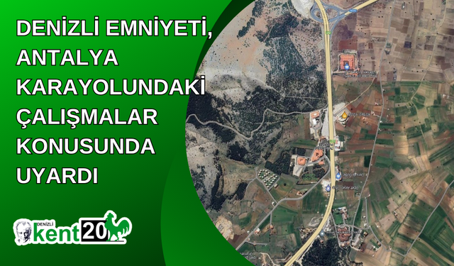 Denizli Emniyeti, Antalya karayolundaki çalışmalar konusunda uyardı