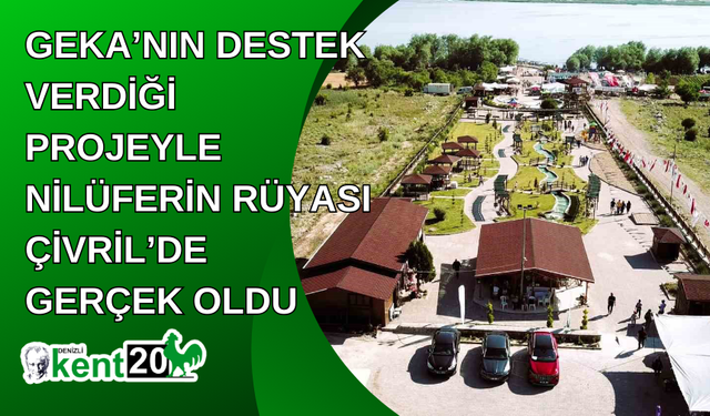 GEKA’nın destek verdiği projeyle nilüferin rüyası Çivril’de gerçek oldu