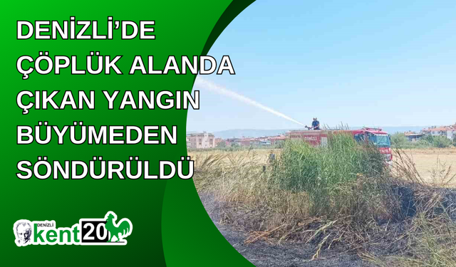 Denizli’de çöplük alanda çıkan yangın büyümeden söndürüldü