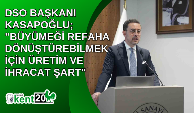 DSO Başkanı Kasapoğlu; "Büyümeği refaha dönüştürebilmek için üretim ve ihracat şart"