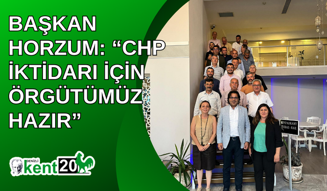 BAŞKAN HORZUM: “CHP İKTİDARI İÇİN ÖRGÜTÜMÜZ HAZIR”