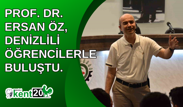 Prof. Dr. Ersan Öz, Denizlili öğrencilerle buluştu.