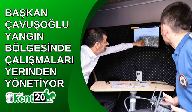 Başkan Çavuşoğlu yangın bölgesinde çalışmaları yerinden yönetiyor