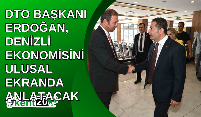 DTO Başkanı Erdoğan, Denizli ekonomisini ulusal ekranda anlatacak