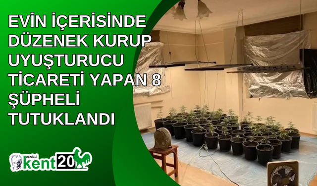 Evin içerisinde düzenek kurup uyuşturucu ticareti yapan 8 şüpheli tutuklandı