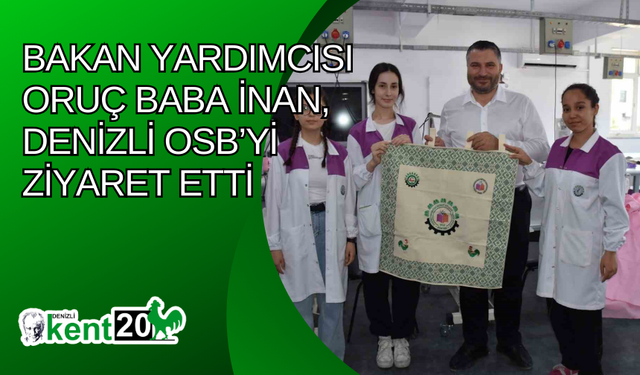 Bakan Yardımcısı Oruç Baba İnan, Denizli OSB’yi ziyaret etti