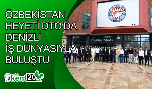 Özbekistan Heyeti DTO’da Denizli iş dünyasıyla buluştu