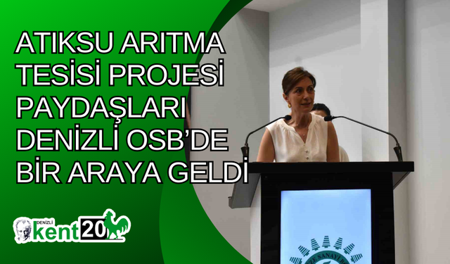 Atıksu arıtma tesisi projesi paydaşları Denizli OSB’de bir araya geldi