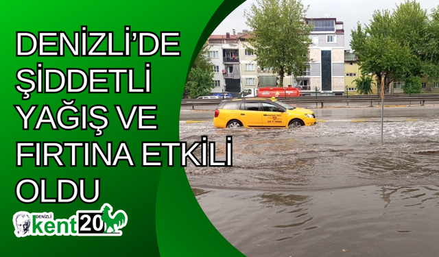 Denizli’de şiddetli yağış ve fırtına etkili oldu