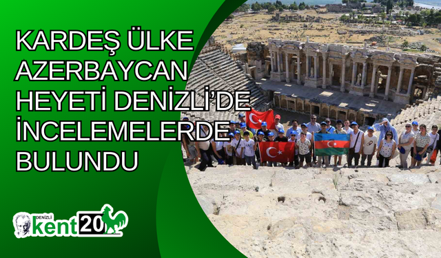 Kardeş ülke Azerbaycan heyeti Denizli’de incelemelerde bulundu