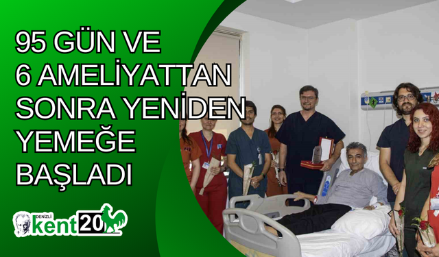 95 gün ve 6 ameliyattan sonra yeniden yemeğe başladı