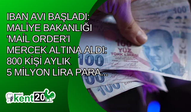 IBAN avı başladı: Maliye Bakanlığı 'mail order'ı mercek altına aldı: 800 kişi aylık 5 milyon lira para...