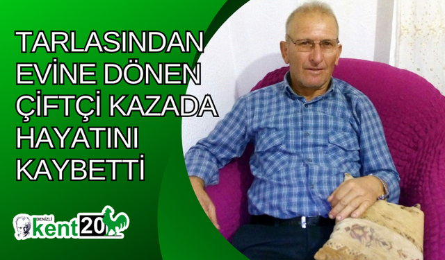 Tarlasından evine dönen çiftçi kazada hayatını kaybetti