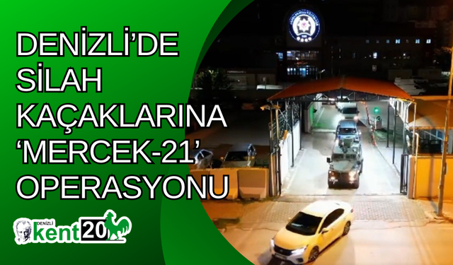 Denizli’de silah kaçaklarına ‘Mercek-21’ operasyonu