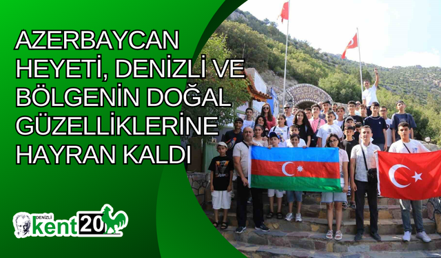 Azerbaycan heyeti, Denizli ve bölgenin doğal güzelliklerine hayran kaldı