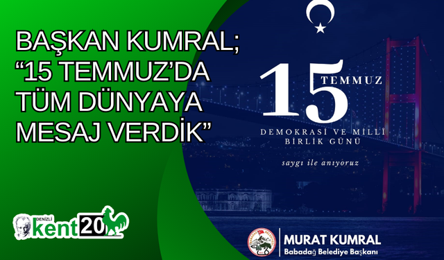 Başkan Kumral; “15 Temmuz’da tüm dünyaya mesaj verdik”