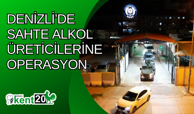 Denizli’de sahte alkol üreticilerine operasyon