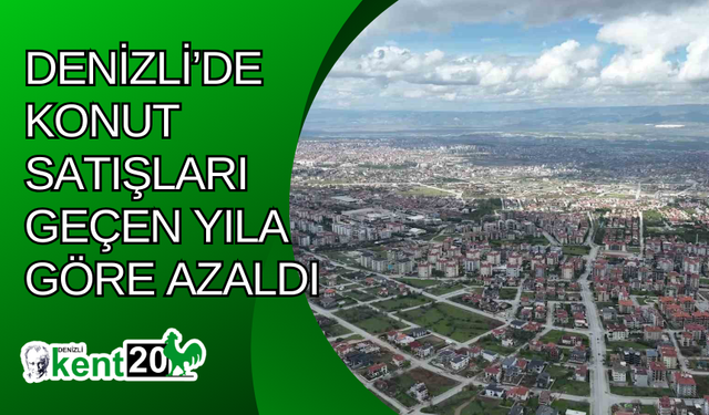 Denizli’de konut satışları geçen yıla göre azaldı