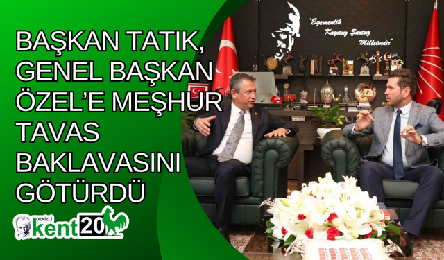 Başkan Tatık, Genel Başkan Özel’e meşhur Tavas Baklavasını götürdü