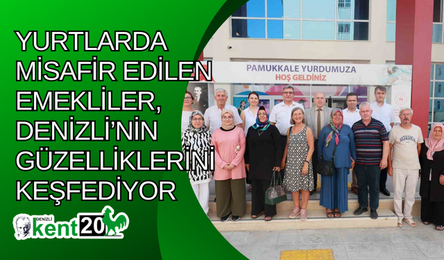 Yurtlarda misafir edilen emekliler, Denizli’nin güzelliklerini keşfediyor