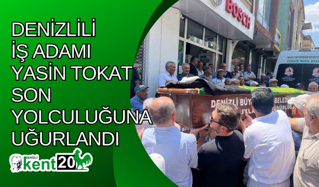 Denizlili iş adamı Yasin Tokat son yolculuğuna uğurlandı