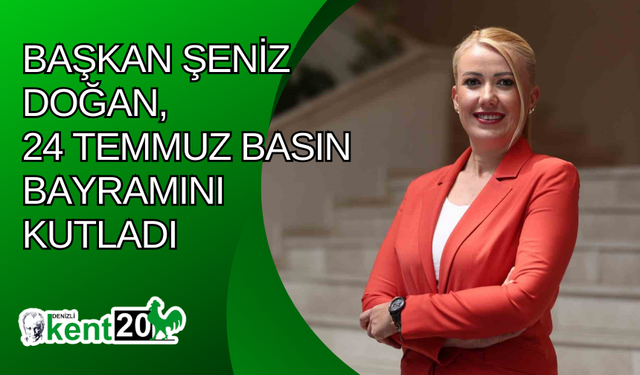 Başkan Şeniz Doğan, 24 Temmuz Basın Bayramını kutladı