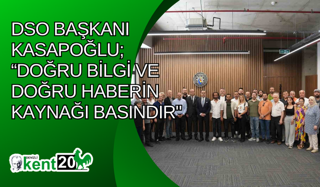 DSO Başkanı Kasapoğlu; “Doğru bilgi ve doğru haberin kaynağı basındır"