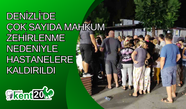 Denizli’de çok sayıda mahkum zehirlenme nedeniyle hastanelere kaldırıldı