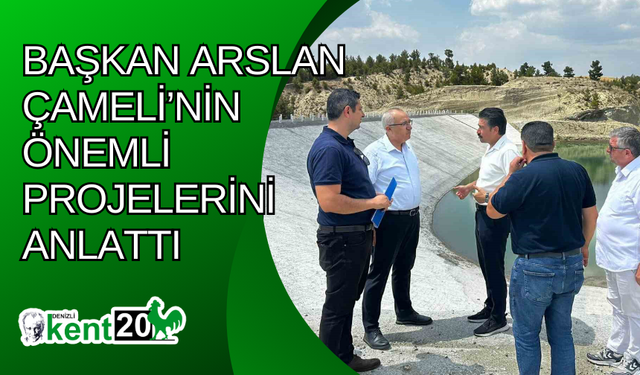 Başkan Arslan Çameli’nin önemli projelerini anlattı