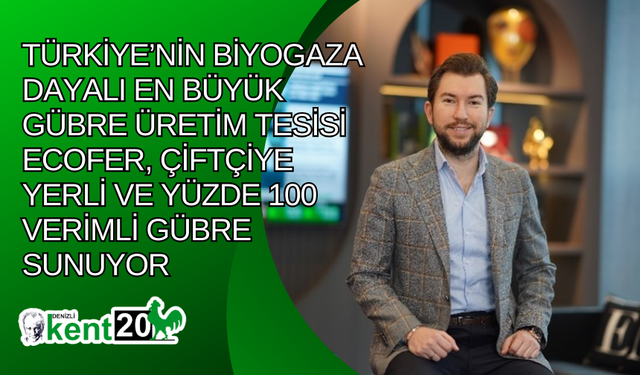 Türkiye’nin biyogaza dayalı en büyük gübre üretim tesisi Ecofer, çiftçiye yerli ve yüzde 100 verimli gübre sunuyor