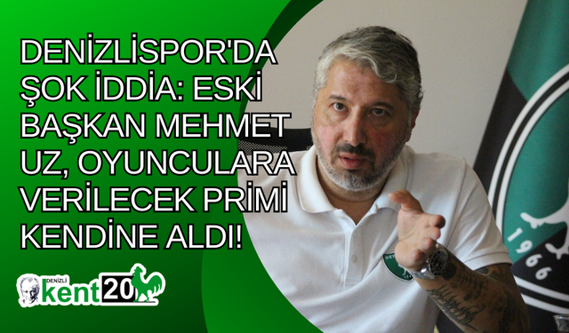 Denizlispor'da şok iddia: Eski başkan Mehmet Uz, oyunculara verilecek primi kendine aldı!