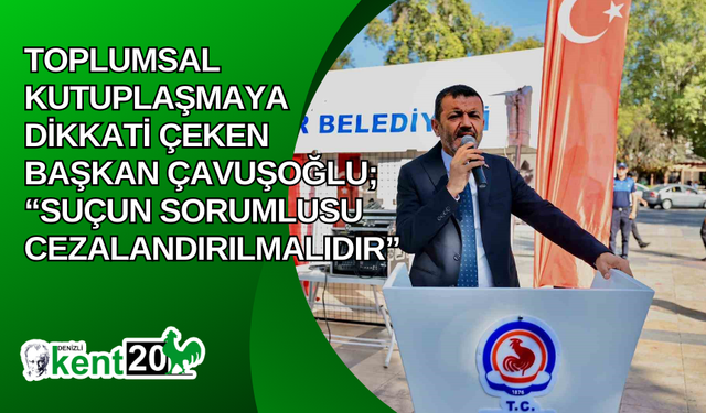 Toplumsal kutuplaşmaya dikkati çeken Başkan Çavuşoğlu; “Suçun sorumlusu cezalandırılmalıdır”