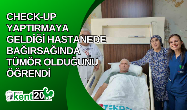 Check-up yaptırmaya geldiği hastanede bağırsağında tümör olduğunu öğrendi