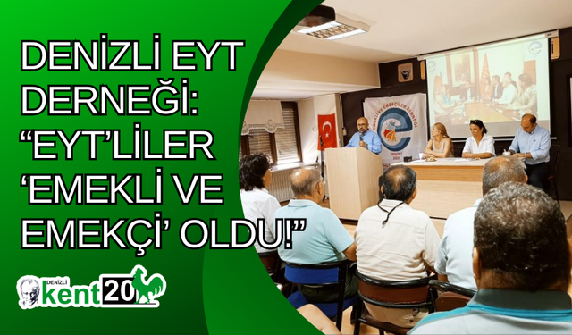 Denizli EYT Derneği: “EYT’liler ‘emekli ve emekçi’ oldu!”