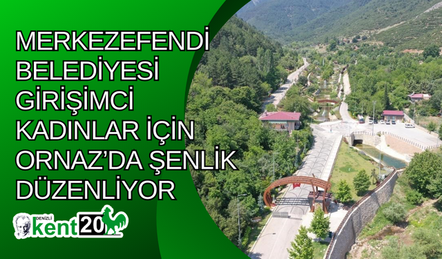 Merkezefendi Belediyesi girişimci kadınlar için Ornaz’da şenlik düzenliyor