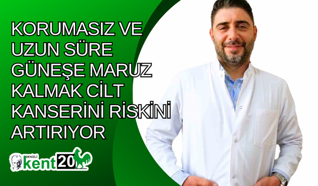 Korumasız ve uzun süre güneşe maruz kalmak cilt kanserini riskini artırıyor